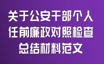 關(guān)于公安干部個(gè)人任前廉政對(duì)照檢查總結(jié)材料范文