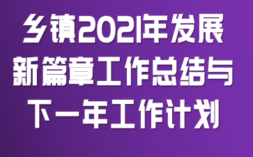 鄉(xiāng)鎮(zhèn)2021年發(fā)展新篇章工作總結(jié)與下一年工作計(jì)劃